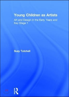 Young Children as Artists: Art and Design in the Early Years and Key Stage 1