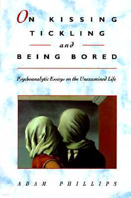 On Kissing, Tickling, and Being Bored: Psychoanalytic Essays on the Unexamined Life