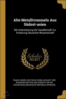 Alte Metalltrommeln Aus Sudost-asien: Mit Unterstutzung Der Gesellschaft Zur Forderung Deutscher Wissenschaft