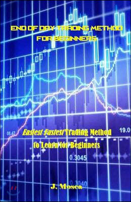 End of Day Trading Method for Beginners: Easiest Fastest Trading Method to Learn for Beginners