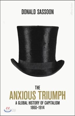 The Anxious Triumph: A Global History of Capitalism, 1860-1914