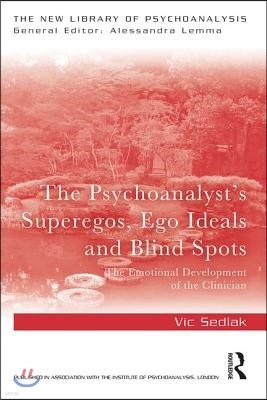 The Psychoanalyst's Superegos, Ego Ideals and Blind Spots: The Emotional Development of the Clinician