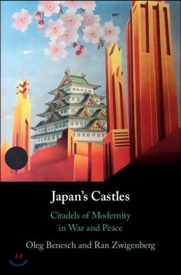 Japan's Castles: Citadels of Modernity in War and Peace