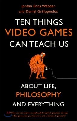 Ten Things Video Games Can Teach Us: (About Life, Philosophy and Everything)