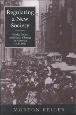 Regulating a New Society: Public Policy and Social Change in America, 1900-1933