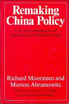 Remaking China Policy: U.S.-China Relations and Government Decisionmaking