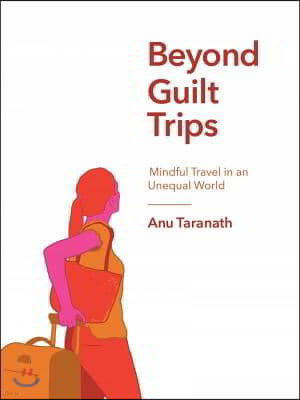 Beyond Guilt Trips: Mindful Travel in an Unequal World