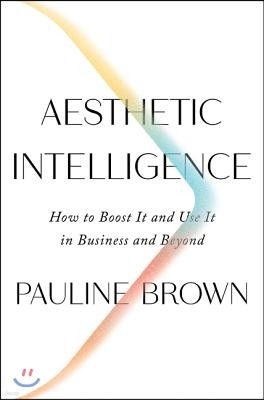 Aesthetic Intelligence: How to Boost It and Use It in Business and Beyond