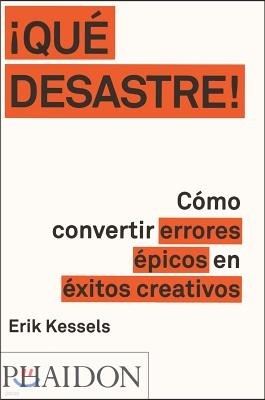 ¡Que Desastre!: Como Convertir Errores Epicos En Exitos Creativos (Failed It!) (Spanish Edition)