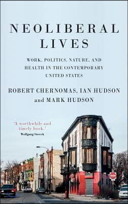 Neoliberal Lives: Work, Politics, Nature, and Health in the Contemporary United States