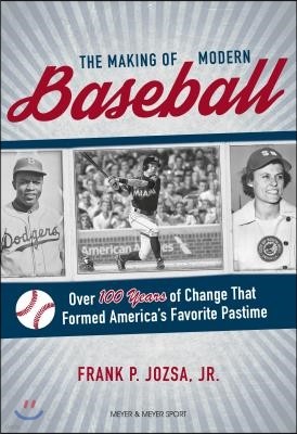 The Making of Modern Baseball: Over 100 Years of Change That Formed America's Favorite Pastime