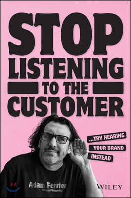 Stop Listening to the Customer: Try Hearing Your Brand Instead