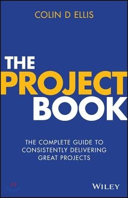 The Project Book: The Complete Guide to Consistently Delivering Great Projects