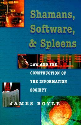 Shamans, Software, and Spleens: Law and the Construction of the Information Society