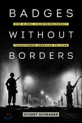 Badges Without Borders: How Global Counterinsurgency Transformed American Policing Volume 56