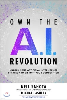 Own the A.I. Revolution: Unlock Your Artificial Intelligence Strategy to Disrupt Your Competition