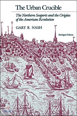 The Urban Crucible: The Northern Seaports and the Origins of the American Revolution, Abridged Edition