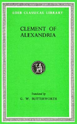 Clement of Alexandria: Exhortation to the Greeks. the Rich Man's Salvation. to the Newly Baptized
