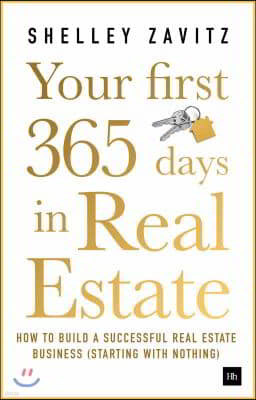 Your First 365 Days in Real Estate: How to Build a Successful Real Estate Business (Starting with Nothing)