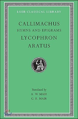 Hymns and Epigrams. Lycophron: Alexandra. Aratus: Phaenomena