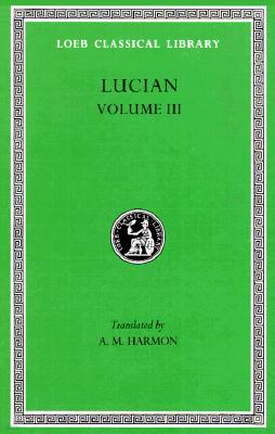 Lucian, Volume III: The Dead Come to Life or the Fisherman. the Double Indictment or Trials by Jury. on Sacrifices. the Ignorant Book Coll