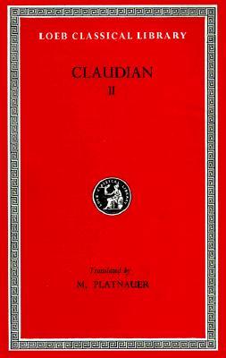 Claudian, Volume II: On Stilicho's Consulship 2-3. Panegyric on the Sixth Consulship of Honorius. the Gothic War. Shorter Poems. Rape of Pr