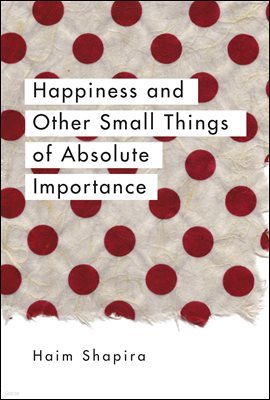 Happiness and Other Small Things of Absolute Importance