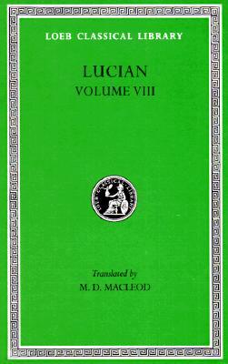 Lucian, Volume VIII: Soloecista. Lucius or the Ass. Amores. Halcyon. Demosthenes. Podagra. Ocypus. Cyniscus. Philopatris. Charidemus. Nero