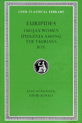 Trojan Women. Iphigenia Among the Taurians. Ion