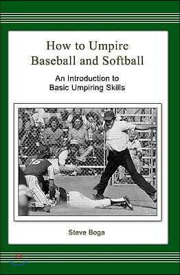 How to Umpire Baseball and Softball: An Introduction to Basic Umpiring Skills