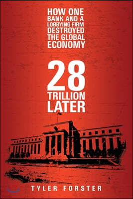 28 Trillion Later: How One Bank and A Lobbying Firm Destroyed the Global Economy