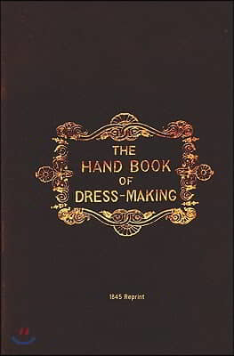 The Handbook Of Dressmaking - 1845 Reprint