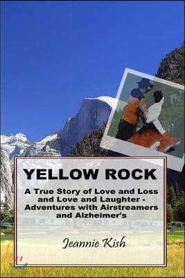 Yellow Rock: A True Story of Love and Loss and Love and Laughter - Adventures with Airstreamers and Alzheimer's