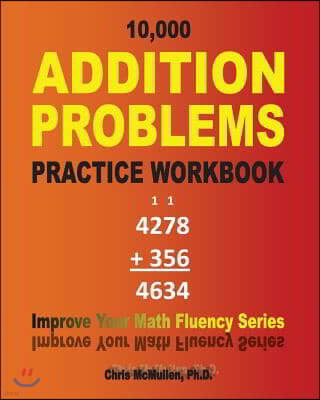 10,000 Addition Problems Practice Workbook: Improve Your Math Fluency Series