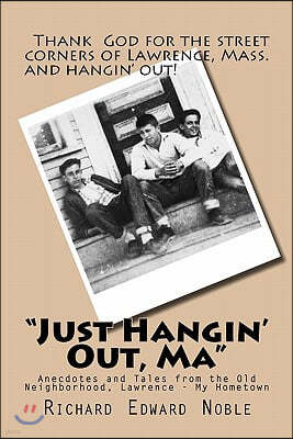 "Just Hangin' Out, Ma": Anecdotes and Tales from the Old Neighborhood, Lawrence - My Hometown