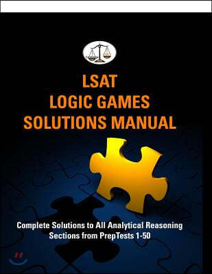 LSAT Logic Games Solutions Manual: Complete Solutions to All Analytical Reasoning Sections from PrepTests 1-50 (Cambridge LSAT)
