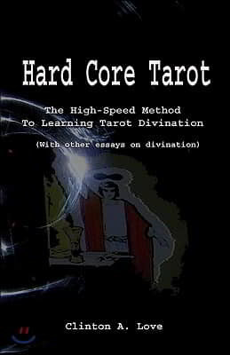 Hard Core Tarot: The High-Speed Method to Learning Tarot Divination