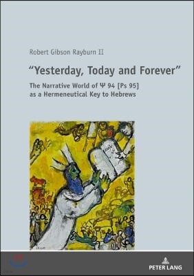 Peter Lang Pub Inc ≪Yesterday, Today and Forever≫: The Narrative World of PS 94 [Ps 95] as a Hermeneutical Key to Hebrews