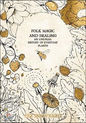 Folk Magic and Healing: An Unusual History of Everyday Plants