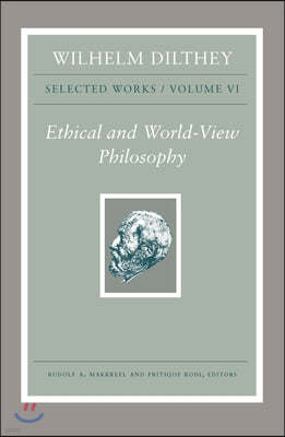 Wilhelm Dilthey: Selected Works, Volume VI: Ethical and World-View Philosophy