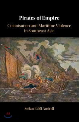 Pirates of Empire: Colonisation and Maritime Violence in Southeast Asia