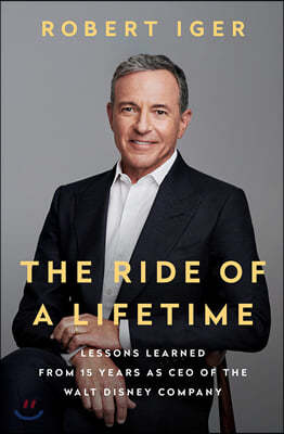 The Ride of a Lifetime: Lessons Learned from 15 Years as CEO of the Walt Disney Company