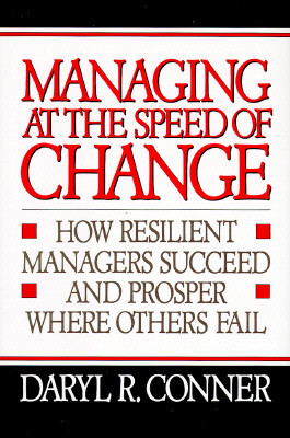 Managing at the Speed of Change: How Resilient Managers Succeed and Prosper Where Others Fail