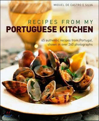 Recipes from My Portuguese Kitchen: 65 Authentic Recipes from Portugal, Shown in Over 260 Photographs