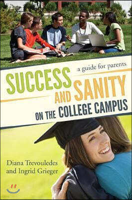 Success and Sanity on the College Campus: A Guide for Parents