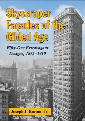 Skyscraper Facades of the Gilded Age: Fifty-One Extravagant Designs, 1875-1910