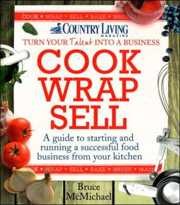 Cook Wrap Sell: A Guide to Starting and Running a Successful Food Business from Your Kitchen