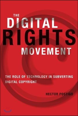 The Digital Rights Movement: The Role of Technology in Subverting Digital Copyright