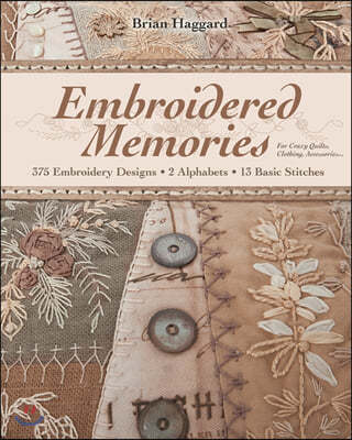 Embroidered Memories: 375 Embroidery Designs - 2 Alphabets - 13 Basic Stitches - For Crazy Quilts, Clothing, Accessories...