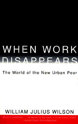 When Work Disappears: The World of the New Urban Poor